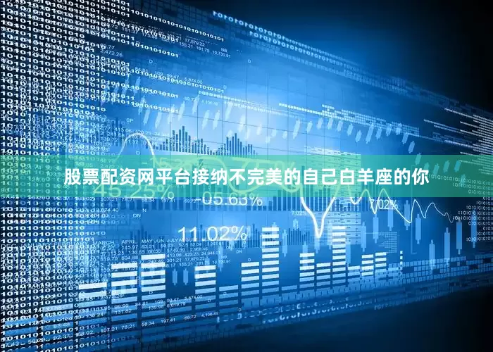股票配资网平台接纳不完美的自己白羊座的你
