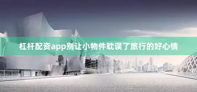 杠杆配资app别让小物件耽误了旅行的好心情